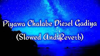 Piyawa Chalabe Diesel Gadiya Slowed And Reverb [upl. by Fitalludba883]