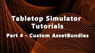 Tabletop Simulator Tutorials Part 4  Custom Assetbundles 2018 [upl. by Glinys]