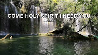 Come Holy Spirit I Need You Lyrics [upl. by Aneet]