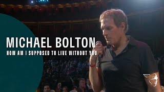 Michael Bolton  How Am I Supposed To Live Without You From quotLive at The Royal Albert Hallquot [upl. by Nerac]