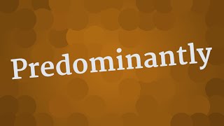 PREDOMINANTLY pronunciation • How to pronounce PREDOMINANTLY [upl. by Einitsed]